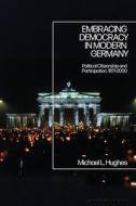 Embracing Democracy In Modern Germany di Professor Michael L. Hughes edito da Bloomsbury Publishing PLC