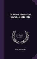 De Smet's Letters And Sketches, 1841-1842 di Pierre-Jean De Smet edito da Palala Press