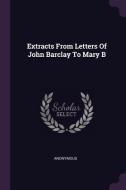 Extracts from Letters of John Barclay to Mary B di Anonymous edito da CHIZINE PUBN