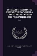 Estimates - Estimated Expenditure of Canada Tabled Yearly Before the Parliament, 1910: 1910 edito da CHIZINE PUBN