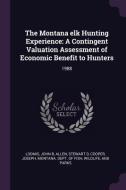 The Montana Elk Hunting Experience: A Contingent Valuation Assessment of Economic Benefit to Hunters: 1988 di John B. Loomis, Stewart D. Allen, Joseph Cooper edito da CHIZINE PUBN