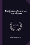 Nick Hardy, Or, Once in Fun, Twice in Earnest di Theron Brown edito da CHIZINE PUBN