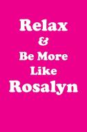 Relax & Be More Like Rosalyn Affirmations Workbook Positive Affirmations Workbook Includes di Affirmations World edito da Positive Life