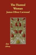 The Hunted Woman di James Oliver Curwood edito da ECHO LIB