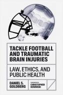 Tackle Football And Traumatic Brain Injuries di Daniel S. Goldberg edito da Johns Hopkins University Press