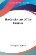 The Graphic Art Of The Eskimos di Walter James Hoffman edito da Kessinger Publishing, Llc