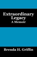 Extraordinary Legacy: A Memoir di Brenda H. Griffin edito da O'BRIAN & O'BRIEN ASSOC