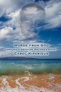 Words from God Through a Grieving Mother's Heart di Carol Kiparisus edito da AUTHORHOUSE