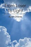 From Loser to Light di Albert Chavez edito da Booksurge Publishing