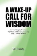 A Wake-up Call For Wisdom di Bill Hussey edito da Xlibris