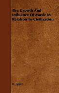 The Growth And Influence Of Music In Relation To Civilization di H. Tipper edito da Read Books