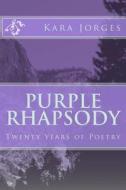 Purple Rhapsody: Twenty Years of Poetry di Kara Jorges edito da Createspace