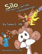 Silo the Squirrel and Friends in the Enchanted Forest di James E. Hill edito da America Star Books