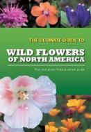 The Ultimate Guide to Wild Flowers of North America edito da Parragon
