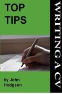 Top Tips: Writing a CV/Resume: Follow These Tips and Increase Your Chance of Getting an Interview by 1000%. di John Hodgson edito da Createspace