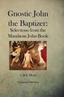 Gnostic John the Baptizer di G. R. S. Mead edito da Createspace