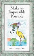Make the Impossible Possible di Joao Fernandes edito da AUTHORHOUSE
