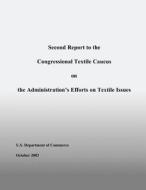 Second Report to the Congressional Textile Caucus on the Administration?s Efforts on Textile Issues di U. S. Department of Commerce edito da Createspace