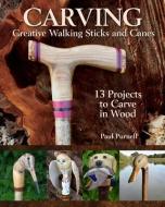 Carving Creative Walking Sticks and Canes: 13 Projects to Carve in Wood di Paul Purnell edito da FOX CHAPEL PUB CO INC