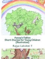Aesop's Fables - Short Stories for Young Children di Rajya Lakshmi T edito da Createspace