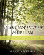 He Will Not Leave Me Where I Am di Veronica Roderick edito da XULON PR