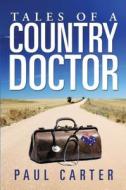 Tales Of A Country Doctor di Paul Carter edito da Xlibris Corporation