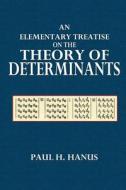 An Elementary Treatise on the Theory of Determinants: A Text-Book for Colleges di Paul H. Hanus edito da Createspace