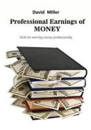 Professional Earnings of Money: Skills for Earning Money Professionally di David Miller edito da Createspace