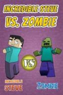 Incredible Steve vs. Zombie: A Blockhead Comic Book for Miners Based on Minecraft (Unofficial) di Jamison Donovan edito da Createspace