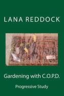 Gardening with C.O.P.D.: Progressive Study di Lana T. Reddock M. Ed edito da Createspace