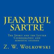 Jean Paul Sartre: The Spirit and the Letter Chirographic and Semiotic Studies di Z. W. Wolkowski edito da Createspace