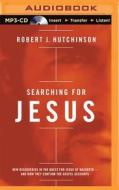 Searching for Jesus: New Discoveries in the Quest for Jesus of Nazareth - And How They Confirm the Gospel Accounts di Robert J. Hutchinson edito da Thomas Nelson on Brilliance Audio