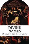 Divine Names di Dionysius the Areopagite edito da Createspace