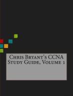 Chris Bryant's CCNA Study Guide, Volume 1 di Joe L. MacDonald edito da Createspace