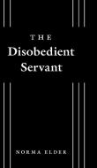 The Disobedient Servant di Norma Elder edito da FriesenPress