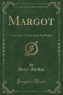 Margot: Comédie En Trois Actes (En Prose) (Classic Reprint) di Henri Meilhac edito da Forgotten Books