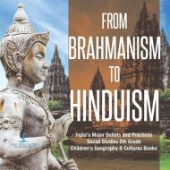 From Brahmanism to Hinduism | India's Major Beliefs and Practices | Social Studies 6th Grade | Children's Geography & Cu di One True Faith edito da One True Faith