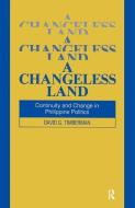 A Changeless Land: Continuity and Change in Philippine Politics di David G. Timberman edito da Taylor & Francis Inc