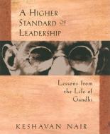 A Higher Standard Of Leadership di Keshavan Nair edito da Berrett-Koehler