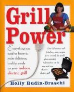 Grill Power: Everything You Need to Know to Make Delicious, Healthy Meals with Your Indoor Electric Grill di Holly Rudin-Braschi edito da Beyond Words Publishing