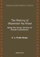 The History of Alexander the Great, Being the Syriac Version of Pseudo Callisthenes di E.A. Wallis Budge edito da GORGIAS PR LLC