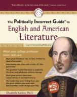 The Politically Incorrect Guide to English and American Literature di Elizabeth Kantor edito da REGNERY PUB INC