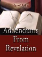 Addendums From Revelation di Kenneth A Gran edito da Holy Fire Publishing