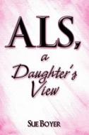 Als, A Daughter\'s View di Sue Boyer edito da America Star Books