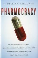 Pharmocracy: How Corrupt Deals and Misguided Medical Regulations Are Bankrupting America--And What to Do about It di William Faloon edito da PRAKTIKOS BOOKS