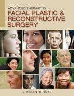 Advanced Therapy in Facial Plastic and Reconstructive Surgery di J. Regan Thomas edito da McGraw-Hill Education