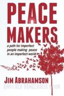 Peace Makers - A Path for Imperfect People Making Peace in an Imperfect World di James Owen Abrahamson edito da LIGHT MESSAGES
