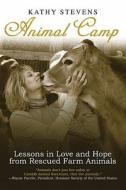 Animal Camp: Lessons in Love and Hope from Rescued Farm Animals di Kathy Stevens edito da SKYHORSE PUB