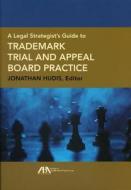 A Legal Strategist\'s Guide To Trademark Trial And Appeal Board Practice edito da American Bar Association
