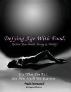 Defying Age with Food: Reclaim Your Health, Energy & Vitality! It's What You Eat, Not How Much You Exercise di Freda Mooncotch, Pam Killeen edito da 50 INTERVIEWS INC